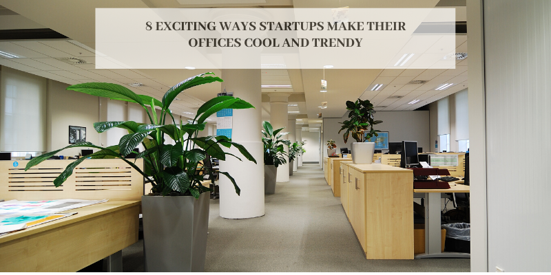 8 Exciting Ways Startups Make Their Offices Cool and Trendy